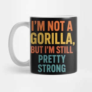 I’m Not A Gorilla But I’m Still Pretty Strong Mug